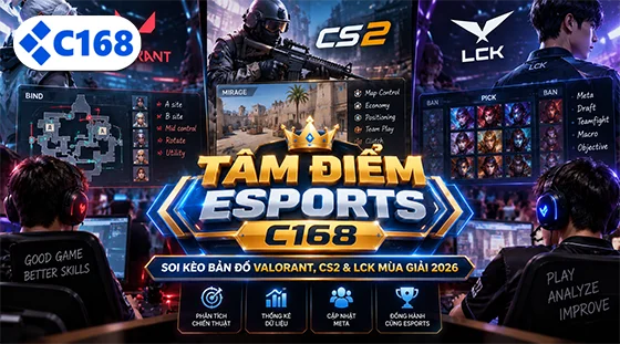 Tâm Điểm Esports C168: Soi Kèo Bản Đồ Valorant, CS2 & LCK Mùa Giải 2026